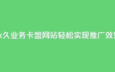 永久业务卡盟网站	，轻松实现qq推广效果  第1张