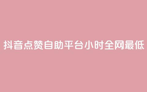 抖音点赞自助平台24小时全网最低,抖音全网最低价业务 - 抖音免费10000播放量 ks直播间人气在线下单  第1张
