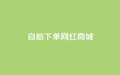 qq自助下单网红商城 - 网红商城qq自助下单平台功能介绍! 第1张 qq自助下单网红商城 - 网红商城qq自助下单平台功能介绍! 第1张