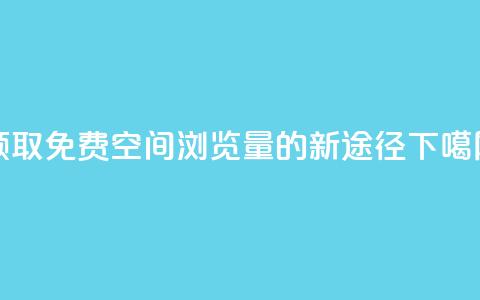 领取免费QQ空间浏览量的新途径  第1张