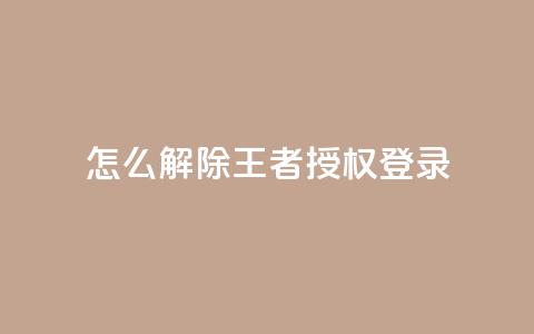 QQ怎么解除王者授权登录,抖音怎么引流量涨粉 - 抖音苹果手机怎么充值 抖音怎么找  第1张