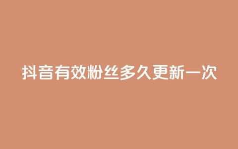 抖音有效粉丝多久更新一次 - 抖音粉丝有效性更新频率解析~ 第1张 抖音有效粉丝多久更新一次 - 抖音粉丝有效性更新频率解析~ 第1张