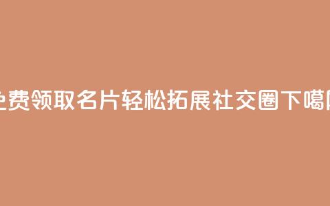 免费领取100w名片，轻松拓展社交圈  第1张