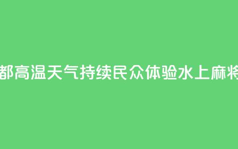 四川成都：高温天气持续 民众体验“水上麻将”  第1张
