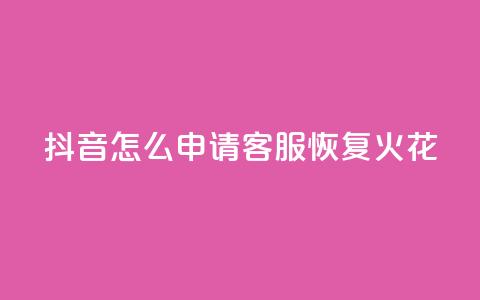 抖音怎么申请客服恢复火花 - 如何在抖音申请客服恢复火花功能~  第1张