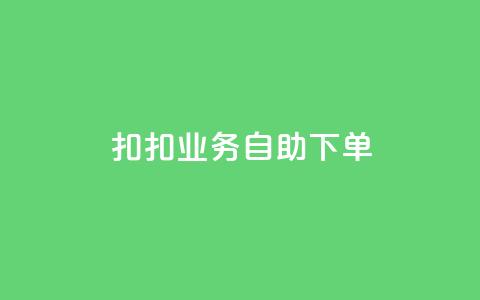 扣扣业务自助下单,qq业务中心24 - 拼多多专业助力 拼多多运营方法和技巧  第1张