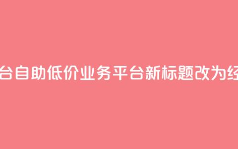 自助低价业务平台(自助低价业务平台新标题改为:经济实惠业务平台) 第1张 自助低价业务平台(自助低价业务平台新标题改为:经济实惠业务平台) 第1张