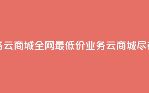 全网最低业务qq云商城 - 全网最低价业务QQ云商城尽在掌握~ 第1张 全网最低业务qq云商城 - 全网最低价业务QQ云商城尽在掌握~ 第1张