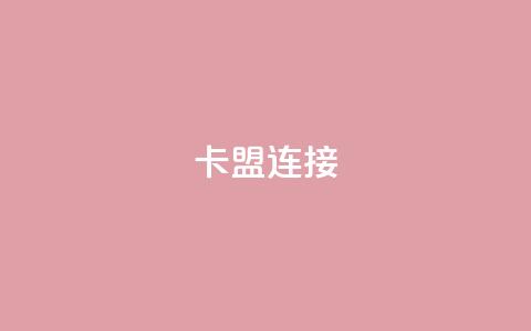 卡盟连接 - 卡盟链接的优势及使用技巧~ 第1张 卡盟连接 - 卡盟链接的优势及使用技巧~ 第1张
