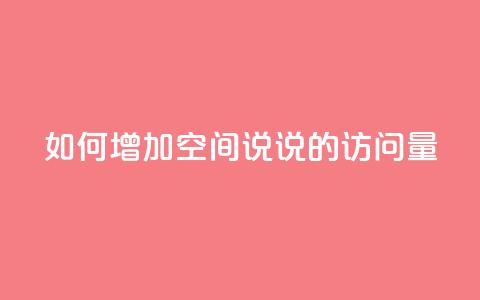如何增加QQ空间说说的访问量  第1张