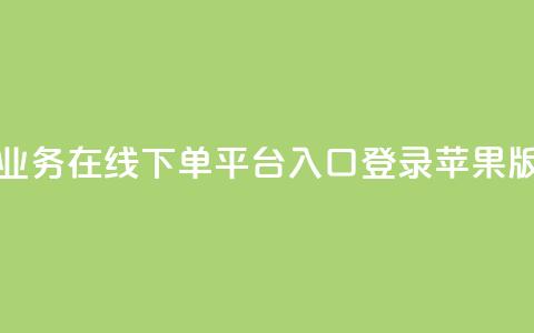 qq业务在线下单平台入口登录苹果版 - 抖音业务下单10个 第1张 qq业务在线下单平台入口登录苹果版 - 抖音业务下单10个 第1张