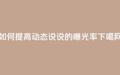 如何提高QQ动态说说的曝光率  第1张
