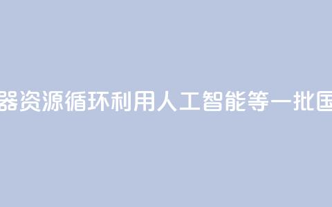 涉及家用电器	、资源循环利用、人工智能等 一批国家标准发布→  第1张