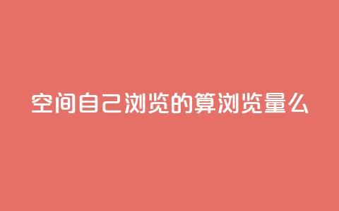 qq空间自己浏览的算浏览量么 - 抖音自助服务 第1张 qq空间自己浏览的算浏览量么 - 抖音自助服务 第1张