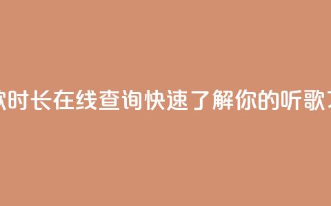 听歌时长在线查询:快速了解你的听歌习惯 第1张 听歌时长在线查询:快速了解你的听歌习惯 第1张