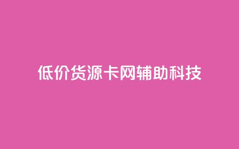 低价货源卡网辅助科技,快手业务区自助 - 自助下单24小时平台最便宜 网红助手平台哪个好用  第1张