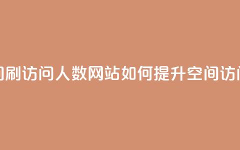 qq空间刷访问人数网站(如何提升QQ空间访问量) 第1张 qq空间刷访问人数网站(如何提升QQ空间访问量) 第1张