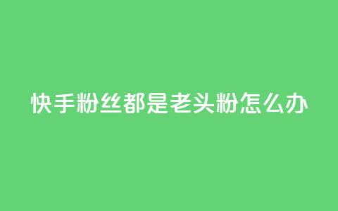 快手粉丝都是老头粉怎么办,王者24小时业务自助下单网站 - 拼多多助力24小时 别人发的链接怎么助力 第1张 快手粉丝都是老头粉怎么办,王者24小时业务自助下单网站 - 拼多多助力24小时 别人发的链接怎么助力 第1张