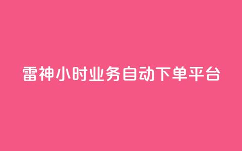 雷神24小时业务自动下单平台,粉丝下单链接 - qq无限点赞应用 快手免费1w播放量  第1张