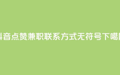 抖音点赞兼职联系方式，无符号。  第1张
