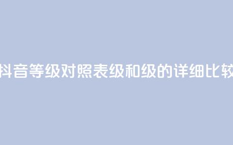 抖音等级对照表：75级和60级的详细比较  第1张
