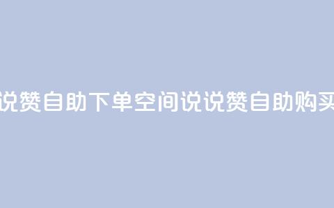 qq空间说说赞自助下单(qq空间说说赞自助购买)  第1张