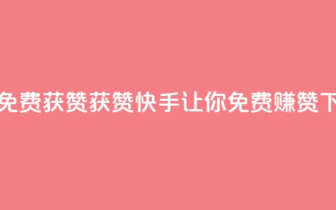快手免费获赞10000 - 获赞10000，快手让你免费赚赞。  第1张