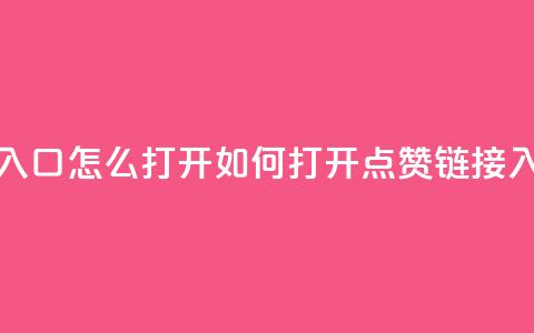 点赞链接入口怎么打开(如何打开点赞链接入口)  第1张