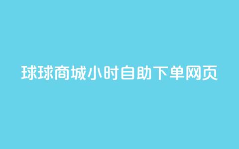 球球商城24小时自助下单网页,卡盟发卡自助平台 - 扣扣点赞 快手播放量推送软件  第1张
