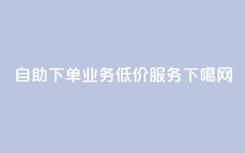 自助下单dy业务低价服务 第1张 自助下单dy业务低价服务 第1张