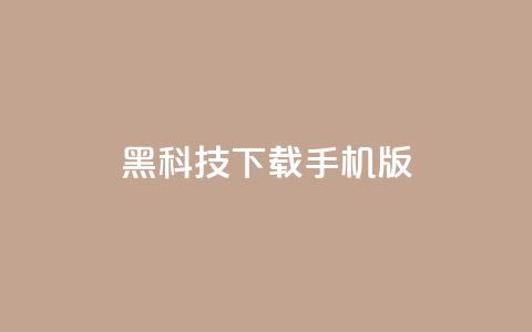 黑科技下载手机版 - 黑科技手机版：全新下载体验探索~  第1张