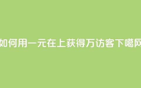如何用一元在QQ上获得10万访客？  第1张
