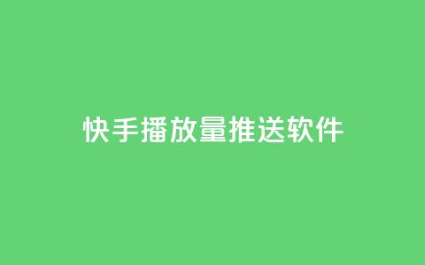 快手播放量推送软件 - 快手播放量提升神器推荐~  第1张