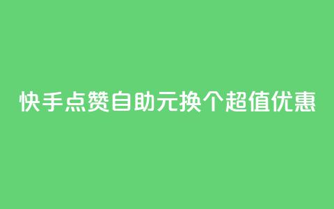 快手点赞自助：1元换100个，超值优惠！  第1张