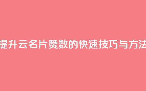 提升QQ云名片赞数的快速技巧与方法 第1张 提升QQ云名片赞数的快速技巧与方法 第1张