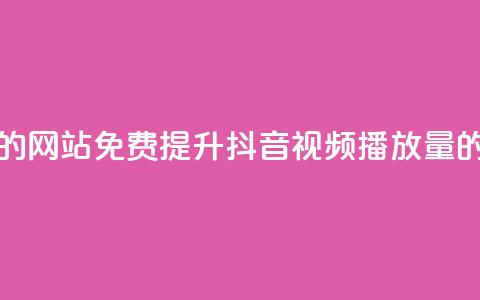 免费增加抖音播放量的网站 - 免费提升抖音视频播放量的有效网站技巧~ 第1张 免费增加抖音播放量的网站 - 免费提升抖音视频播放量的有效网站技巧~ 第1张