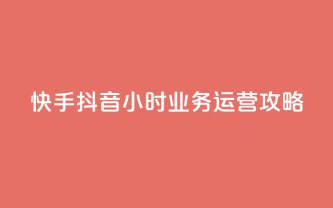 快手抖音24小时业务运营攻略 第1张 快手抖音24小时业务运营攻略 第1张