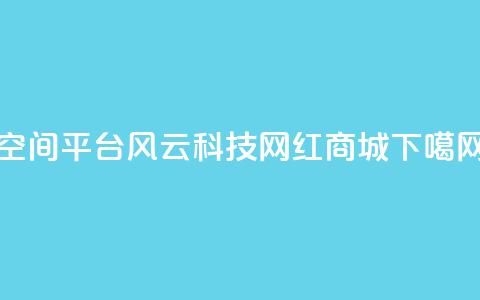 qq空间平台 - 风云科技网红商城 第1张 qq空间平台 - 风云科技网红商城 第1张
