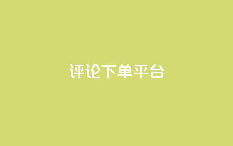 评论下单平台 - 优化在线购物体验的创新下单平台解析~  第1张