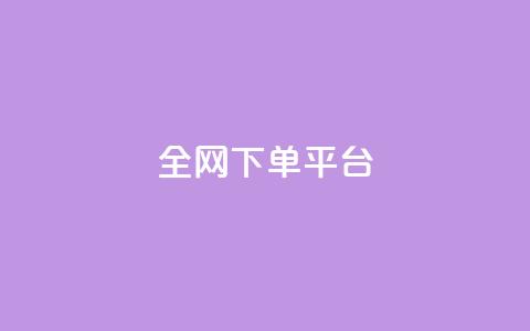 全网下单平台 - 全网下单平台：简便、高效、全面一站式服务~  第1张