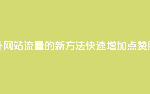 提升网站流量的新方法:快速增加QQ点赞服务 第1张 提升网站流量的新方法:快速增加QQ点赞服务 第1张