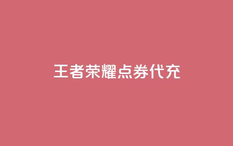 王者荣耀点券代充 - 王者荣耀点券充值方法 详细教程~  第1张