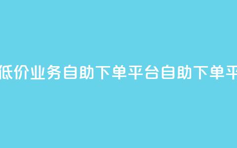 超低价qq业务自助下单平台(QQ自助下单平台-低价高效，快速服务)  第1张