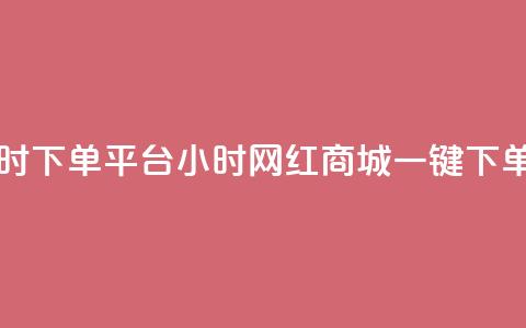 网红商城24小时下单平台(24小时网红商城一键下单服务) 第1张 网红商城24小时下单平台(24小时网红商城一键下单服务) 第1张