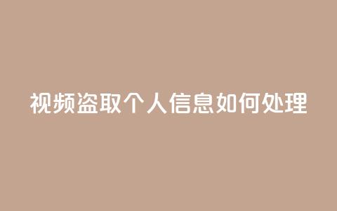 qq视频盗取个人信息如何处理 - 处理QQ视频盗取个人信息的有效方法!  第1张