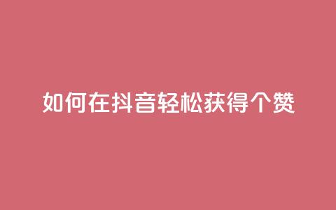 如何在抖音轻松获得1000个赞？  第1张