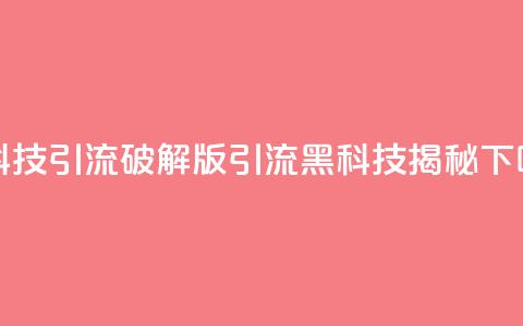 黑科技引流破解版(引流黑科技揭秘)  第1张