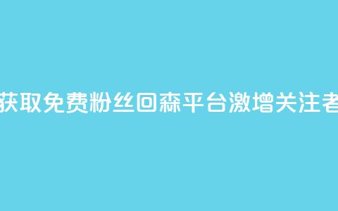 获取免费粉丝？回森平台激增关注者！  第1张