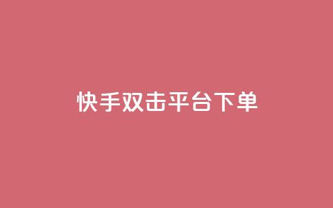 快手双击平台ks下单-稳定(快手ks下单平台稳定服务) 第1张 快手双击平台ks下单-稳定(快手ks下单平台稳定服务) 第1张
