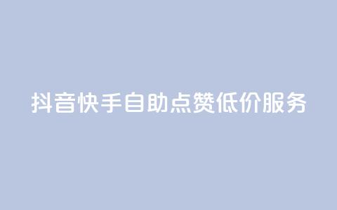 抖音快手自助点赞低价服务 第1张 抖音快手自助点赞低价服务 第1张